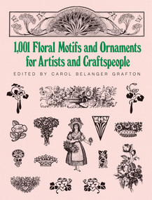 1001 Floral Motifs and Ornaments for Artists and Craftspeople by Carol Belanger Grafton, 9780486253527