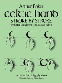Celtic Hand Stroke by Stroke (Irish Half-Uncial from "The Book of Kells") (An Arthur Baker Calligraphy Manual) by Arthur Baker, 9780486243368