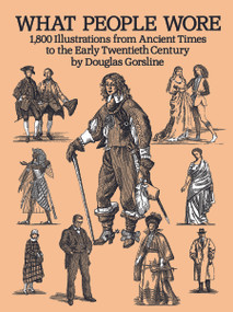 What People Wore (1,800 Illustrations from Ancient Times to the Early Twentieth Century) by Douglas Gorsline, 9780486281629