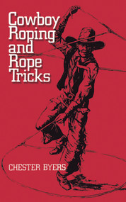 Cowboy Roping and Rope Tricks by Chester Byers, 9780486257112