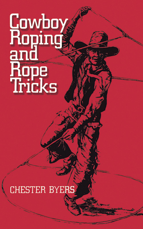 Cowboy Roping and Rope Tricks by Chester Byers, 9780486257112