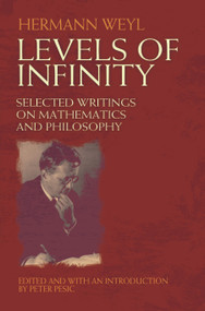 Levels of Infinity (Selected Writings on Mathematics and Philosophy) by Hermann Weyl, Peter Pesic, 9780486489032