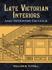 Late Victorian Interiors and Interior Details by William B. Tuthill, 9780486476032