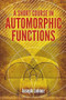 A Short Course in Automorphic Functions by Joseph Lehner, 9780486789743