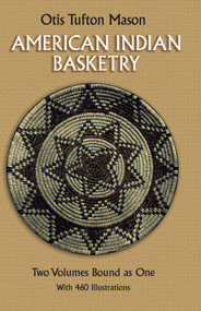 American Indian Basketry by Otis Tufton Mason, 9780486257778