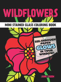 Wildflowers Mini Stained Glass Coloring Book (See-Through Paper Glows In Your Window!) by John Green, 9780486272252