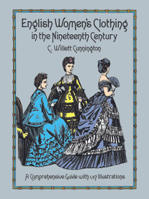 English Women's Clothing in the Nineteenth Century (A Comprehensive Guide with 1,117 Illustrations) by C. Willett Cunnington, 9780486263236