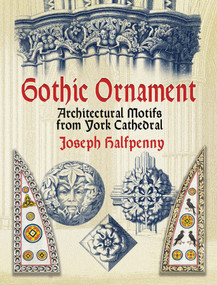 Gothic Ornament (Architectural Motifs from York Cathedral) by Joseph Halfpenny, 9780486445106