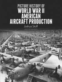 Picture History of World War II American Aircraft Production by Joshua Stoff, 9780486276182