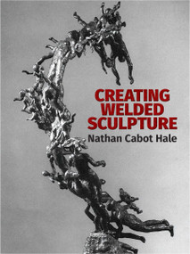Creating Welded Sculpture by Nathan Cabot Hale, 9780486281353