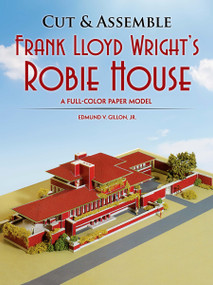 Cut & Assemble Frank Lloyd Wright's Robie House (A Full-Color Paper Model) by Edmund V. Gillon, 9780486253688