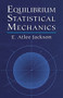 Equilibrium Statistical Mechanics by E. Atlee Jackson, 9780486411859