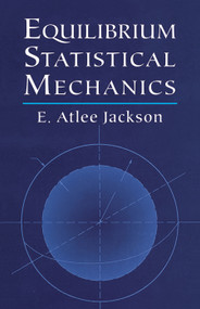 Equilibrium Statistical Mechanics by E. Atlee Jackson, 9780486411859