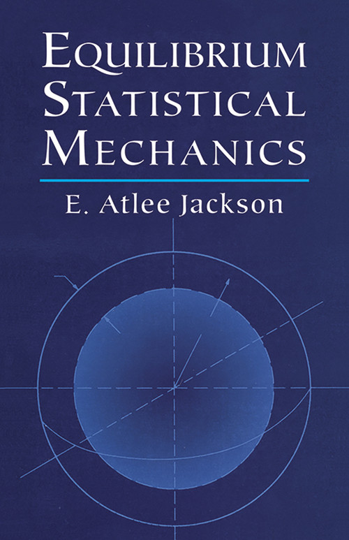 Equilibrium Statistical Mechanics by E. Atlee Jackson, 9780486411859