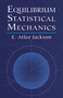 Equilibrium Statistical Mechanics by E. Atlee Jackson, 9780486411859