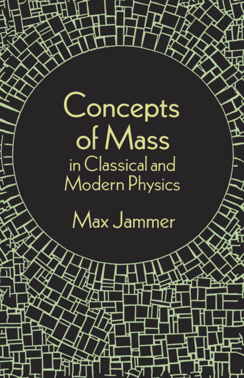 Concepts of Mass in Classical and Modern Physics by Max Jammer, 9780486299983