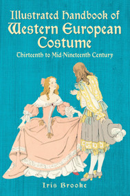 Illustrated Handbook of Western European Costume (Thirteenth to Mid-Nineteenth Century) by Iris Brooke, 9780486427478
