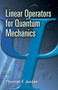 Linear Operators for Quantum Mechanics by Thomas F. Jordan, 9780486453293