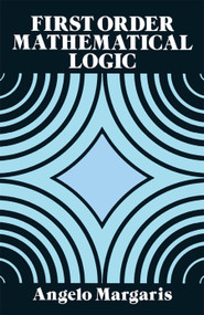 First Order Mathematical Logic by Angelo Margaris, 9780486662695