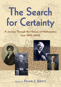 The Search for Certainty (A Journey Through the History of Mathematics, 1800-2000) by Frank  J Swetz, 9780486474427