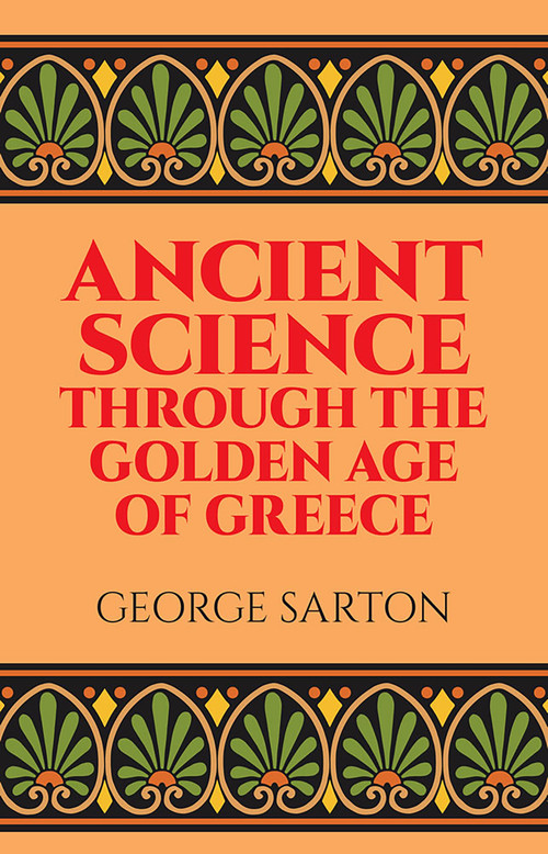 Ancient Science Through the Golden Age of Greece by George Sarton, 9780486274959