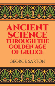 Ancient Science Through the Golden Age of Greece by George Sarton, 9780486274959