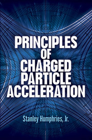 Principles of Charged Particle Acceleration by Stanley Humphries, 9780486498188