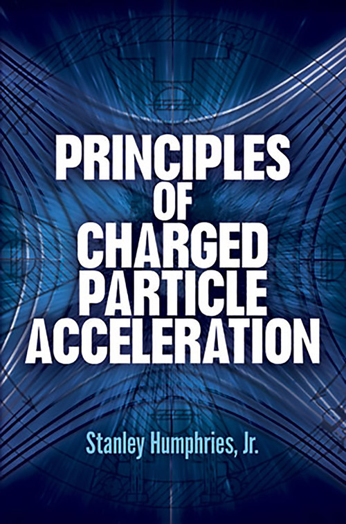 Principles of Charged Particle Acceleration by Stanley Humphries, 9780486498188