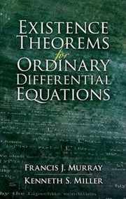 Existence Theorems for Ordinary Differential Equations by Francis J. Murray, Kenneth S. Miller, 9780486458106