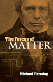 The Forces of Matter by Michael Faraday, 9780486474823