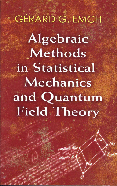 Algebraic Methods in Statistical Mechanics and Quantum Field Theory by Dr. Gérard G. Emch, 9780486472096