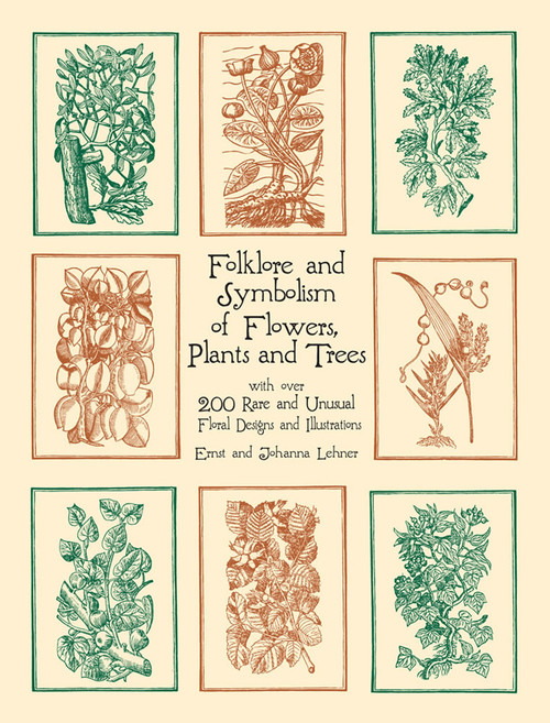 Folklore and Symbolism of Flowers, Plants and Trees (with over 200 Rare and Unusual Floral Designs and Illustrations) by Ernst Lehner, Johanna Lehner, 9780486429786