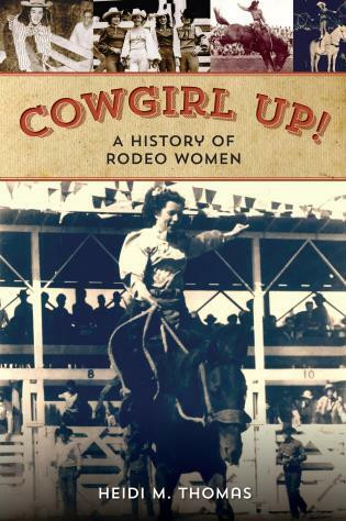 Cowgirl Up! (A History of Rodeo Women) by Heidi Thomas, 9780762789641