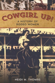 Cowgirl Up! (A History of Rodeo Women) by Heidi Thomas, 9780762789641