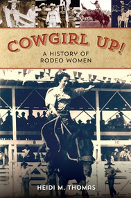 Cowgirl Up! (A History of Rodeo Women) by Heidi Thomas, 9780762789641