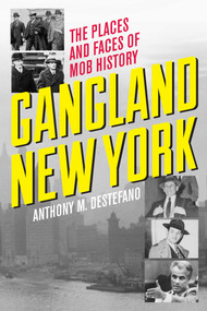 Gangland New York (The Places and Faces of Mob History) by Anthony M. DeStefano, 9781493006007