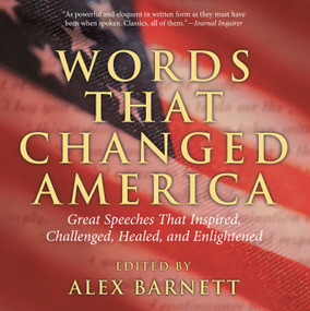 Words That Changed America (Great Speeches That Inspired, Challenged, Healed, And Enlightened) by Alex Barnett, 9781592287956