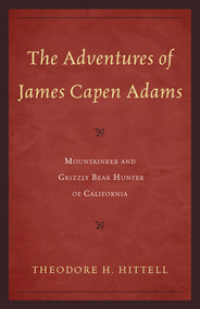The Adventures of James Capen Adams (Mountaineer and Grizzly Bear Hunter of California) by Theodore H. Hittell, 9781589797635