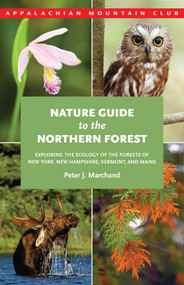 Nature Guide to the Northern Forest (Exploring The Ecology Of The Forests Of New York, New Hampshire, Vermont, And Maine) by Peter Marchand, 9781934028421