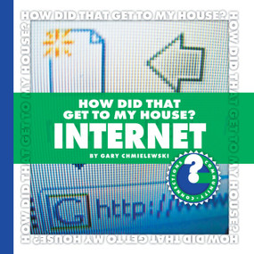 How Did That Get to My House? Internet by Gary T. Chmielewski, 9781602794771
