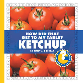 How Did That Get to My Table? Ketchup by Emily J. Dolbear, 9781602794719