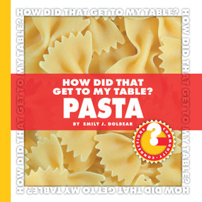 How Did That Get to My Table? Pasta by Emily J. Dolbear, 9781602794702