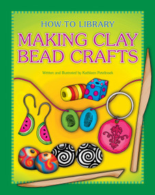 Making Clay Bead Crafts by Kathleen Petelinsek, Kathleen Petelinsek, 9781631377778