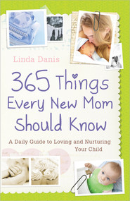 365 Things Every New Mom Should Know (A Daily Guide to Loving and Nurturing Your Child) by Linda Danis, 9780736923828