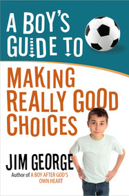 A Boy's Guide to Making Really Good Choices by Jim George, 9780736955188