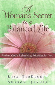 A Woman's Secret to a Balanced Life (Finding God's Refreshing Priorities for You) by Lysa TerKeurst, Sharon Jaynes, 9780736914024
