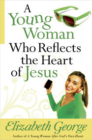 A Young Woman Who Reflects the Heart of Jesus by Elizabeth George, 9780736930420
