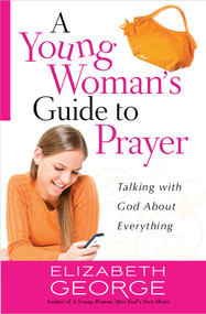 A Young Woman's Guide to Prayer (Talking with God About Everything) by Elizabeth George, 9780736944991
