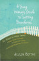 A Young Woman's Guide to Setting Boundaries (Six Steps to Help Teens *Make Smart Choices *Cope with Stress * Untangle Mixed-Up Emotions) by Allison Bottke, 9780736956697