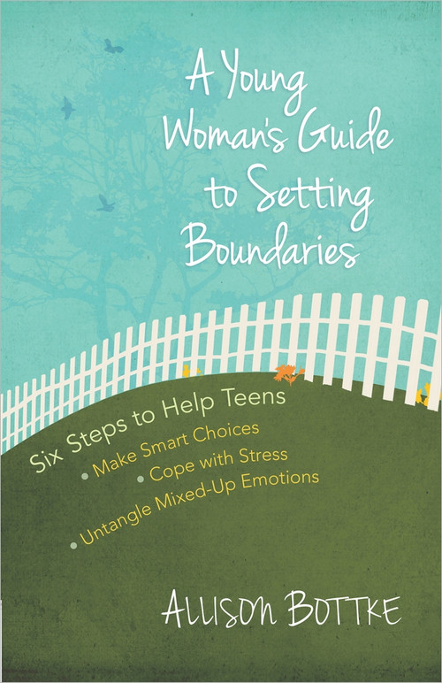 A Young Woman's Guide to Setting Boundaries (Six Steps to Help Teens *Make Smart Choices *Cope with Stress * Untangle Mixed-Up Emotions) by Allison Bottke, 9780736956697